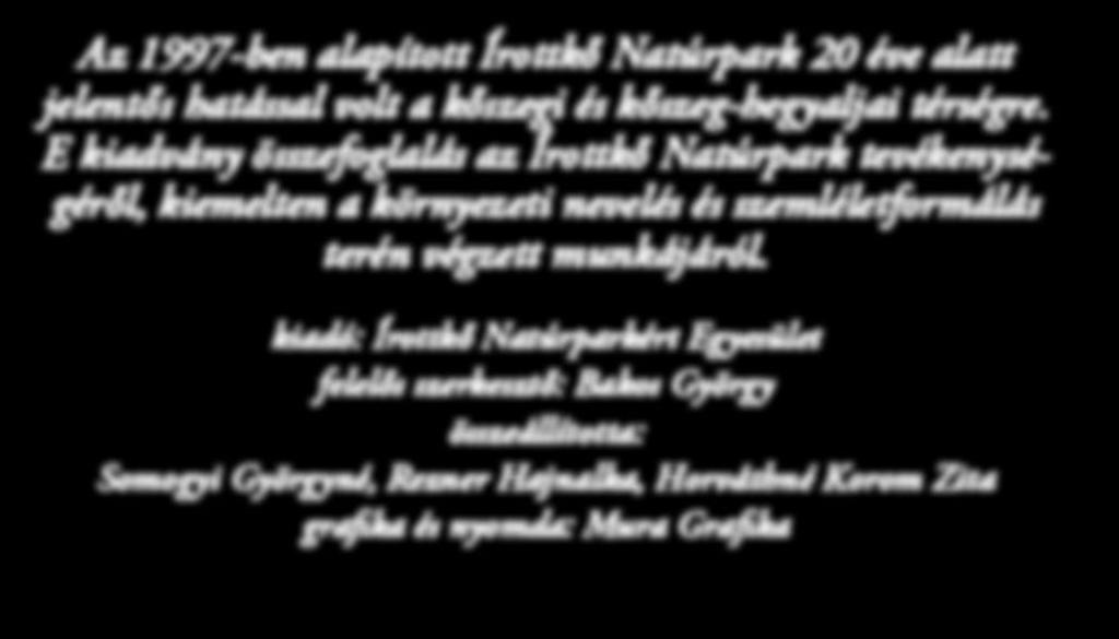 kiadó: Írottkő Natúrparkért Egyesület felelős szerkesztő: Bakos György összeállította: Somogyi Györgyné, Rezner Hajnalka, Horváthné Korom Zita grafika és nyomda: Mura Grafika Bár tudjuk, hogy nem