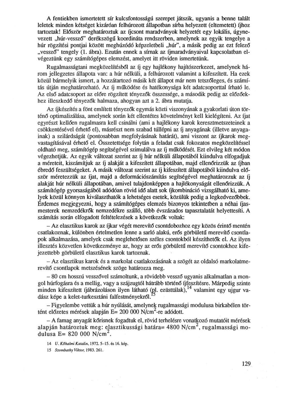 A fentiekben ismertetett sír kulcsfontosságú szerepet játszik, ugyanis a benne talált leletek minden kétséget kizáróan felhúrozott állapotban sírba helyezett (eltemetett) íjhoz tartoztak!