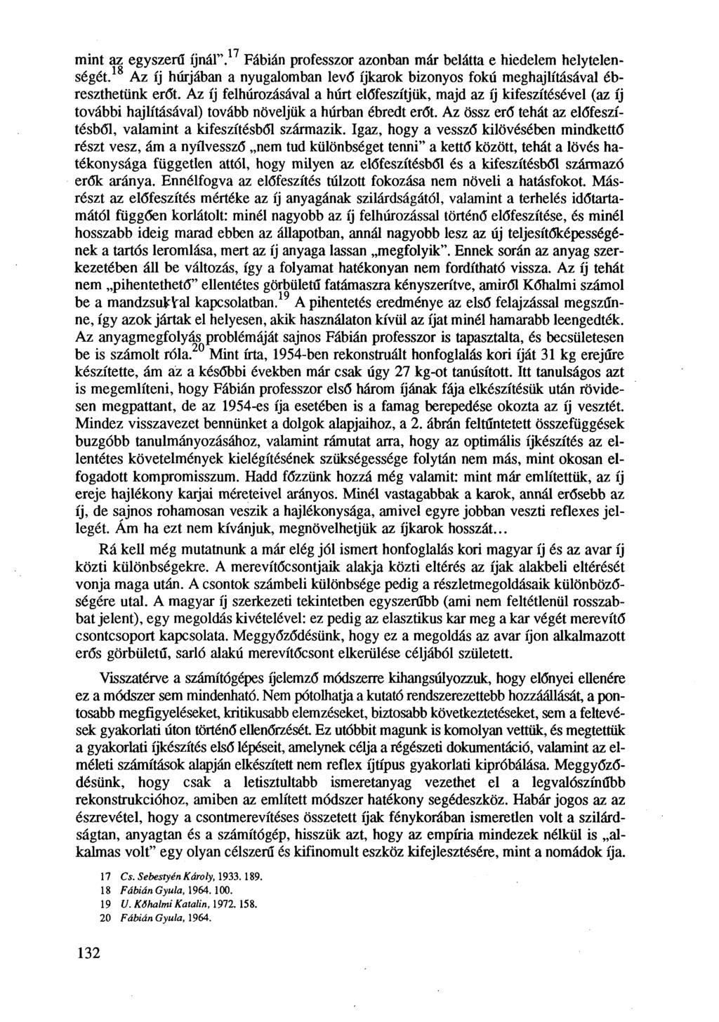 mint az egyszerű íjnál". Fábián professzor azonban már belátta e hiedelem helytelenségét. Az íj húrjában a nyugalomban levő íjkarok bizonyos fokú meghajlításával ébreszthetünk erőt.