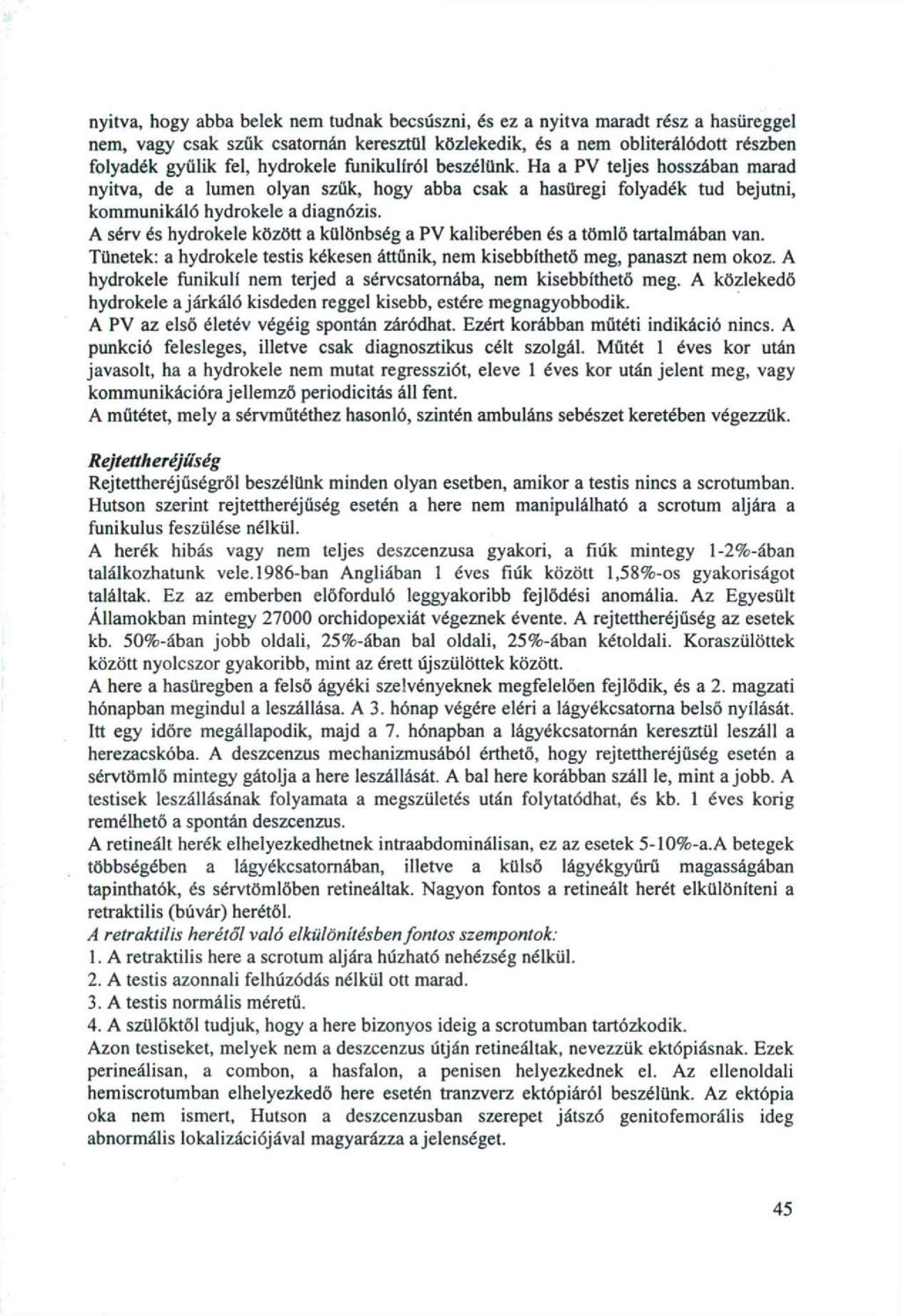 nyitva, hogy abba belek nem tudnak becsúszni, és ez a nyitva maradt rész a hasüreggel nem, vagy csak szűk csatomán keresztül közlekedik, és a nem obliterálódott részben folyadék gyűlik fel, hydrokele