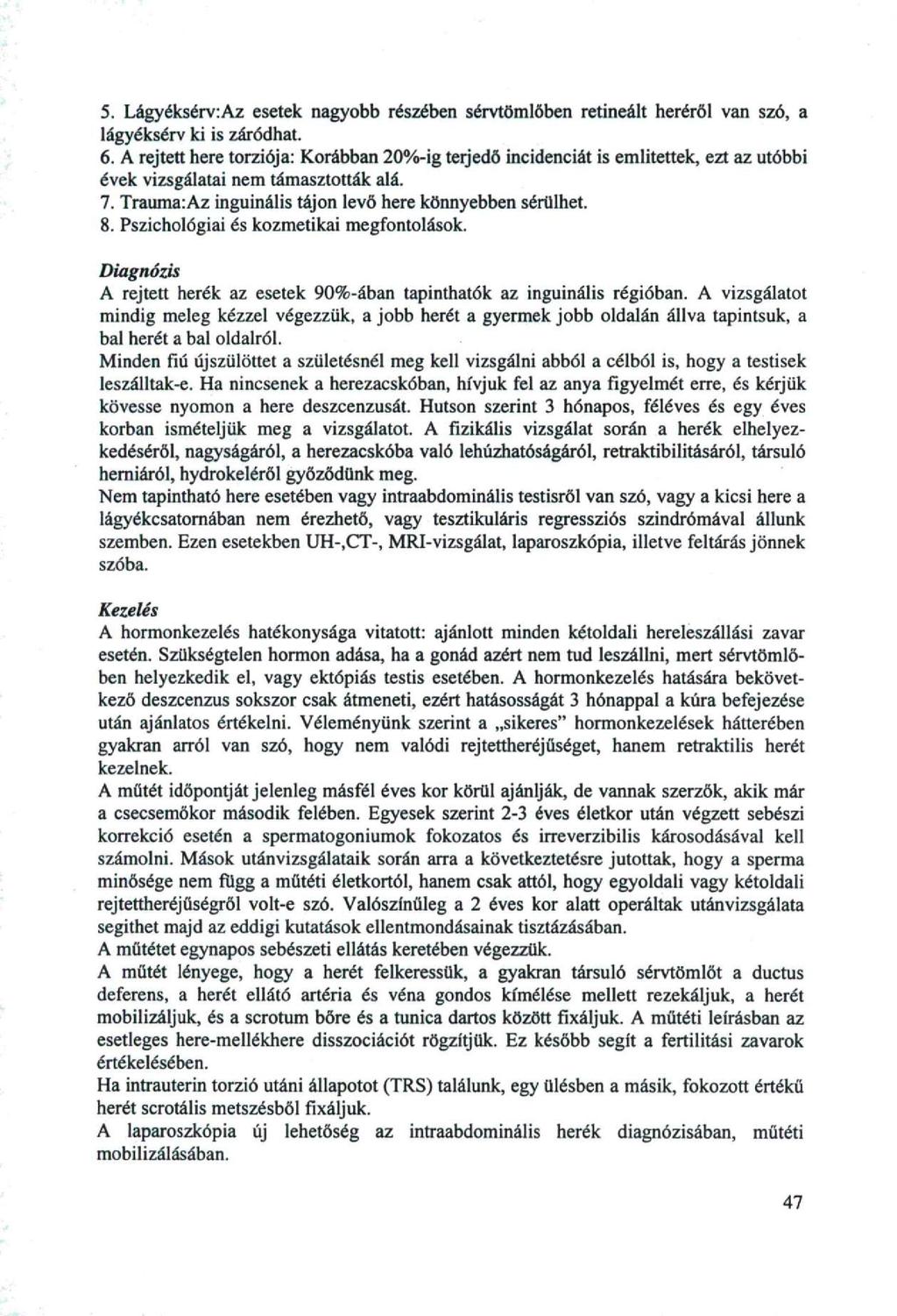 5. Lágyéksérv:Az esetek nagyobb részében sérvtömlőben retineált heréről van szó, a lágyéksérv ki is záródhat. 6.