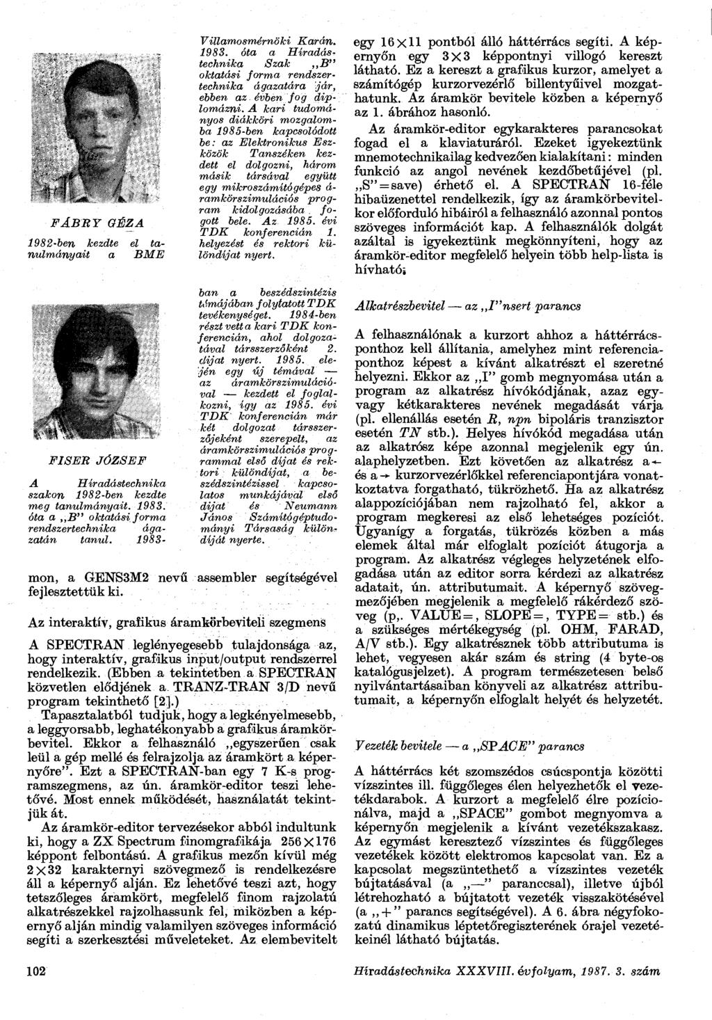 FÁBRY GÉZA 1982-ben kezdte el tanulmányait a BME Villamosmérnöki Karán. 1983. óta a Híradás^ technika Szak B" oktatási forma rendszertechnika ágazatára jár, ebben az évben fog diplomázni.