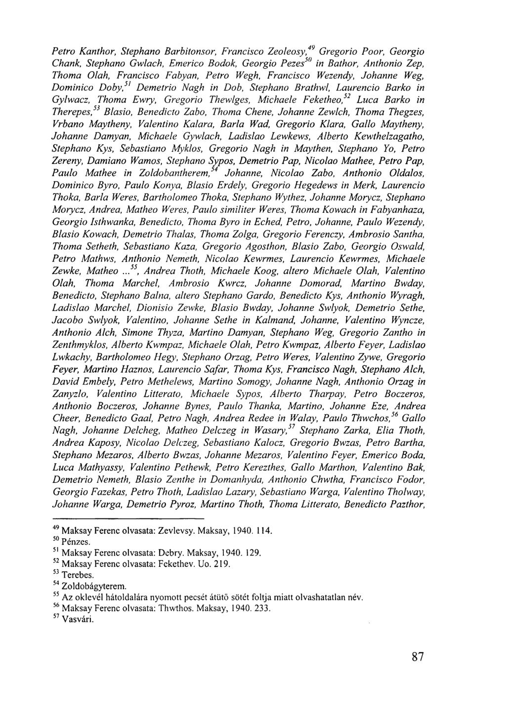 Petro Kanthor, Stephano Barbitonsor, Francisco Zeoleosy, Gregorio Poor, Georgio Chank, Stephano Gwlach, Emerico Bodok, Georgio Pezes 30 in Bathor, Anthonio Zep, Thoma Olah, Francisco Fabyan, Petro
