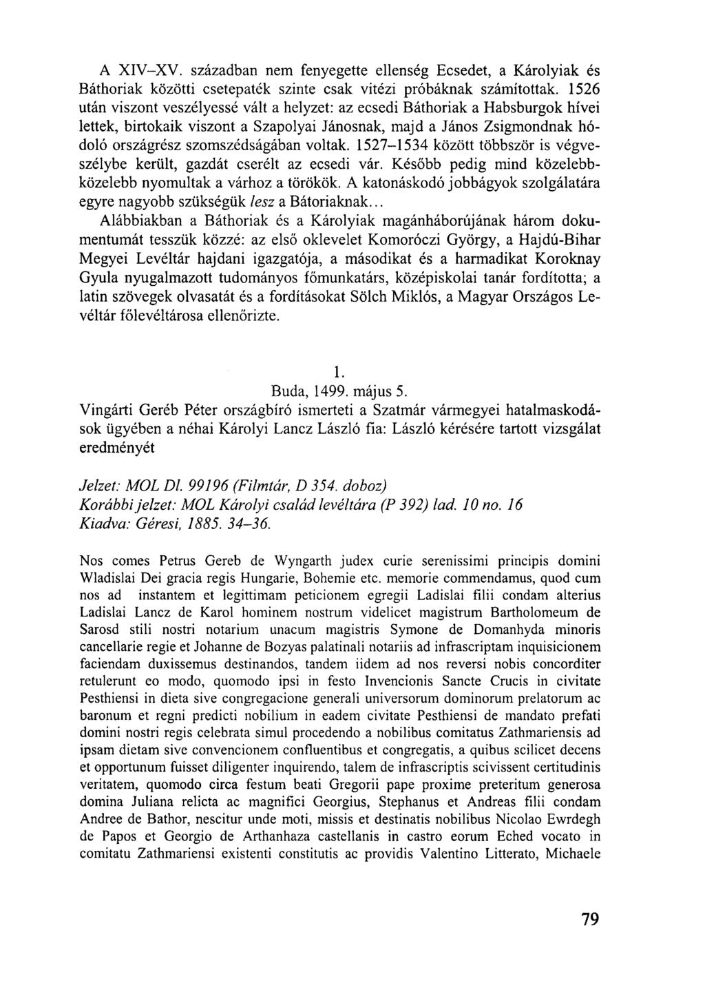 A XIV-XV. században nem fenyegette ellenség Ecsedet, a Károlyiak és Báthoriak közötti csetepaték szinte csak vitézi próbáknak számítottak.
