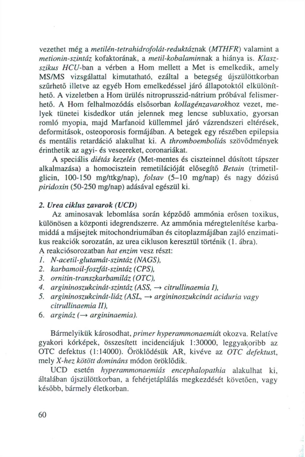 vezethet még a metilén-tetrahidrflát-reduktáznak (MTHFR) valamint a metinin-szintáz kfaktrának, a metil-kbalaminnak a hiánya is.