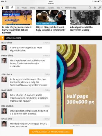 FIX TABLET BANNER / HALF PAGE Felület: Index címlap Platform: tablet Formátum: half page (300x600 px) Várható elérés és megjelenés : 38.000 RU/nap, 0.000 AV/nap Napi listaár: 40.