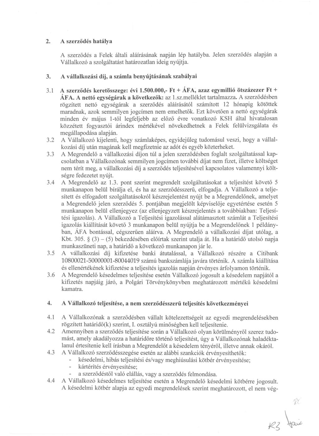 A szerz6des a Felek altali alairasanak napjan lep hatalyba. Jelen szerz6des alapjan a Vallalkoz6 a szolgaltatast hatarozatlan ideig nylijtja. 3.1 A szerzodes keretosszege: evi 1.500.