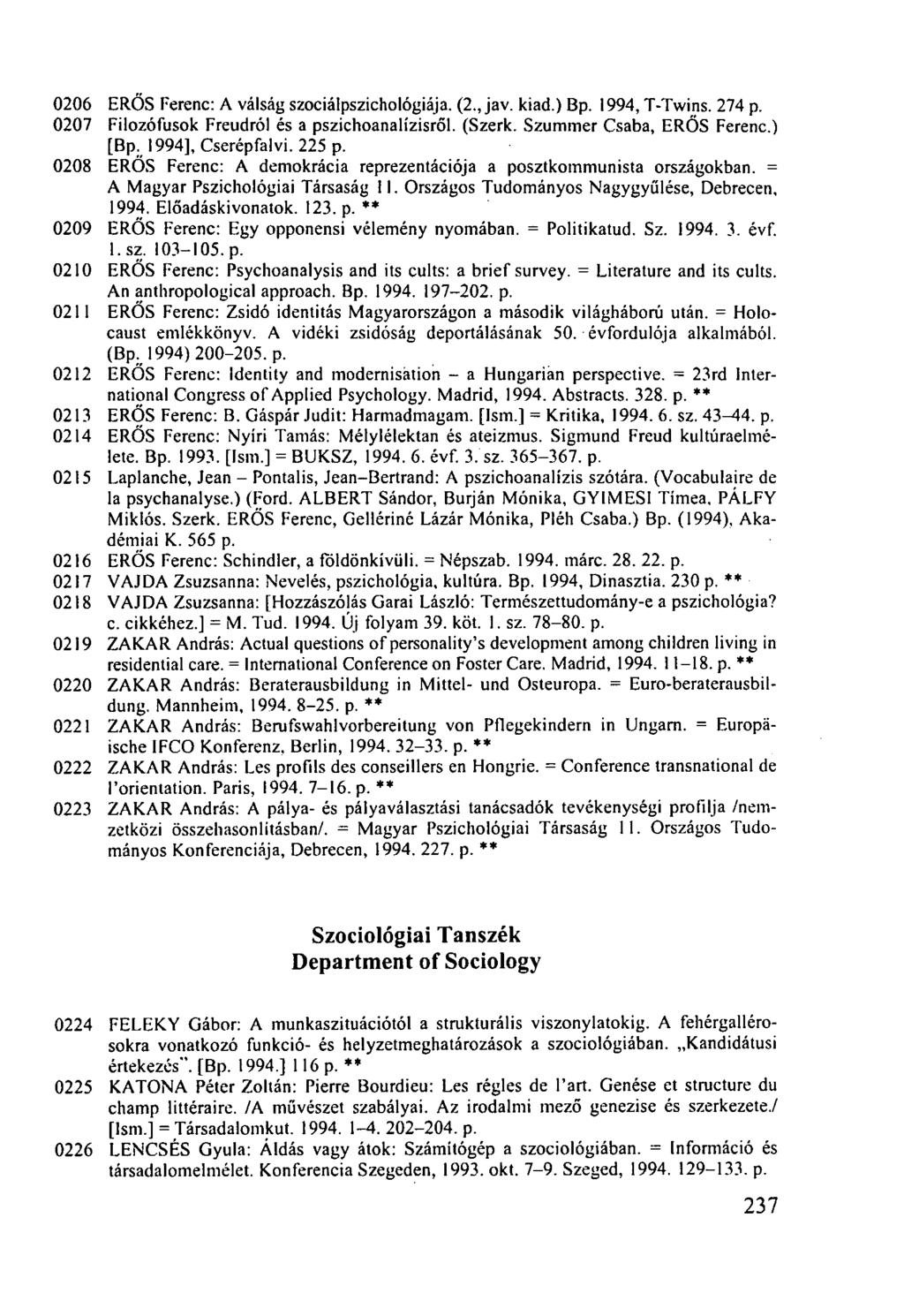 0206 ERŐS Ferenc: A válság szociálpszichológiája. (2., jav. kiad.) Bp. 1994, T-Twins. 274 p. 0207 Filozófusok Freudról és a pszichoanalízisről. (Szerk. Szummer Csaba, ERŐS Ferenc.) [Bp.