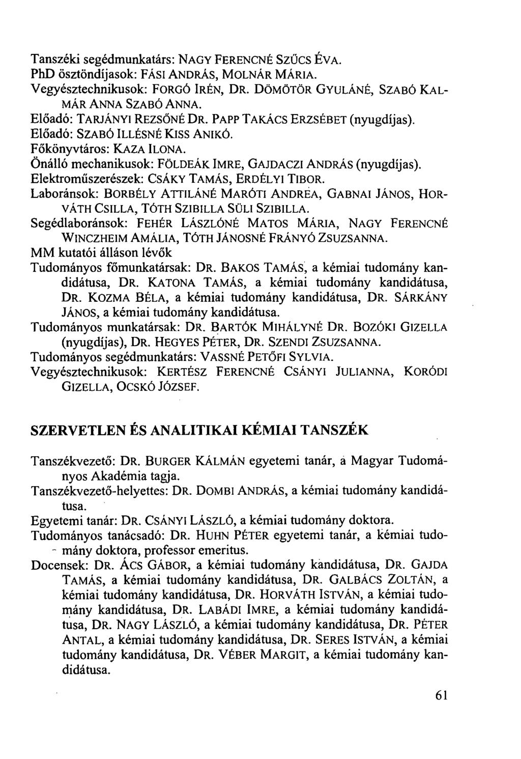 Tanszéki segédmunkatárs: NAGY FERENCNÉ SZŰCS ÉVA. PhD ösztöndíjasok: FÁSI ANDRÁS, MOLNÁR MÁRIA. Vegyésztechnikusok: FORGÓ IRÉN, DR. DÖMÖTÖR GYULÁNÉ, SZABÓ KAL- MÁR ANNA SZABÓ ANNA.