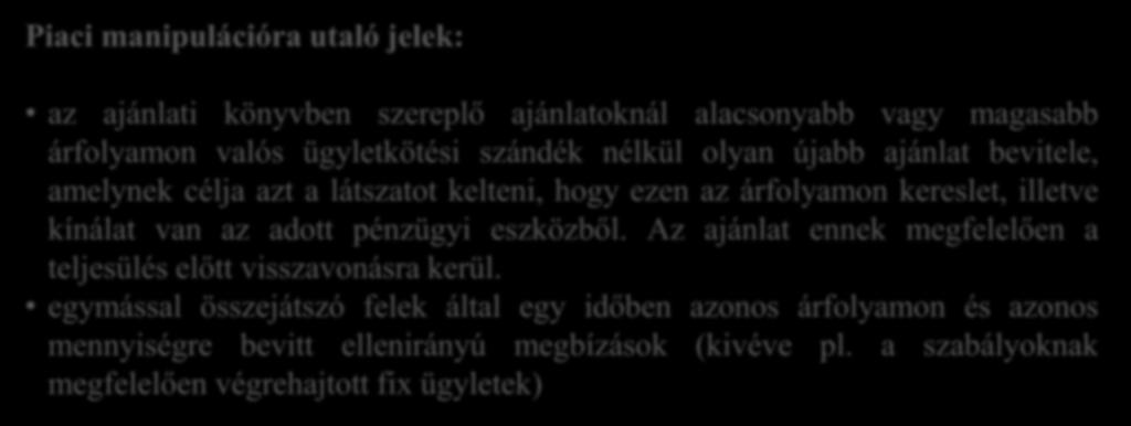 Piaci manipulációra utaló jelek: az ajánlati könyvben szereplő ajánlatoknál alacsonyabb vagy magasabb árfolyamon valós ügyletkötési szándék nélkül olyan újabb ajánlat bevitele, amelynek célja azt a