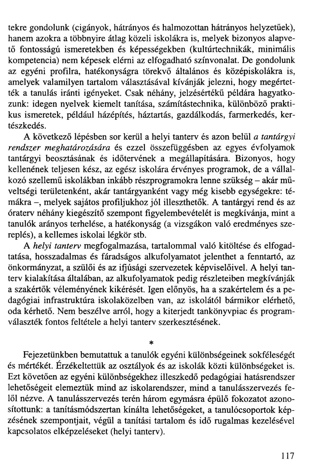 tekre gondolunk (cigányok, hátrányos és halmozottan hátrányos helyzetűek), hanem azokra a többnyire átlag közeli iskolákra is, melyek bizonyos alapvető fontosságú ismeretekben és képességekben