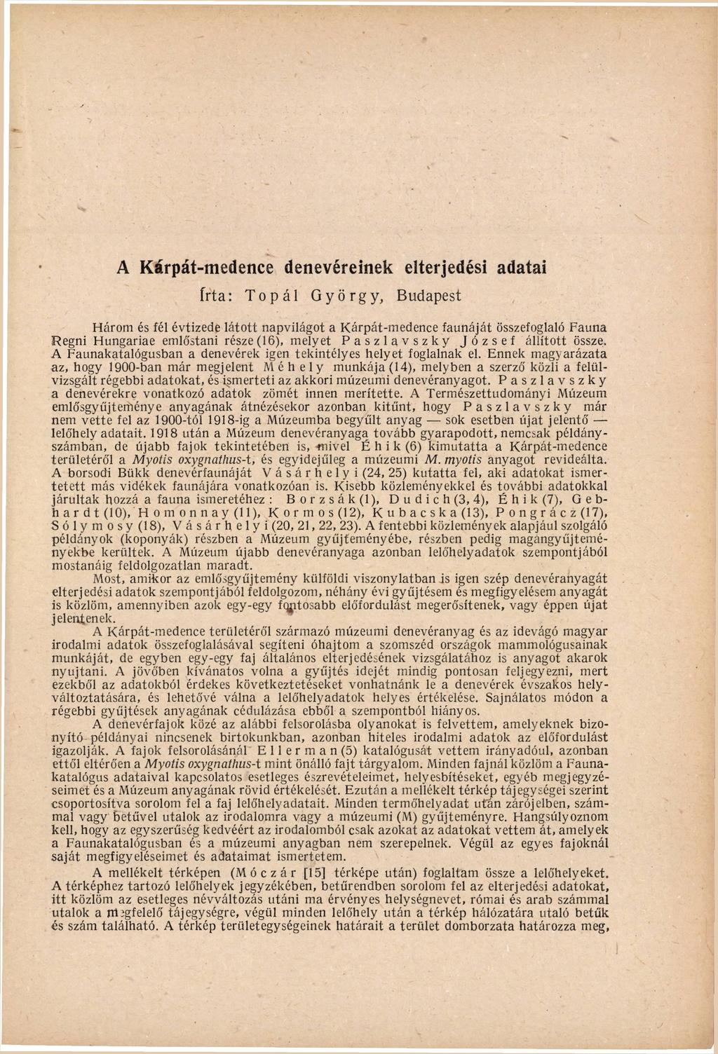 A Kárpát-medence denevéreinek elterjedési adatai írta: T o p á i György, Budapest Három és fél évtizede látott napvilágot a Kárpát-medence faunáját összefoglaló Fauna Regni Hungáriáé emló'stani