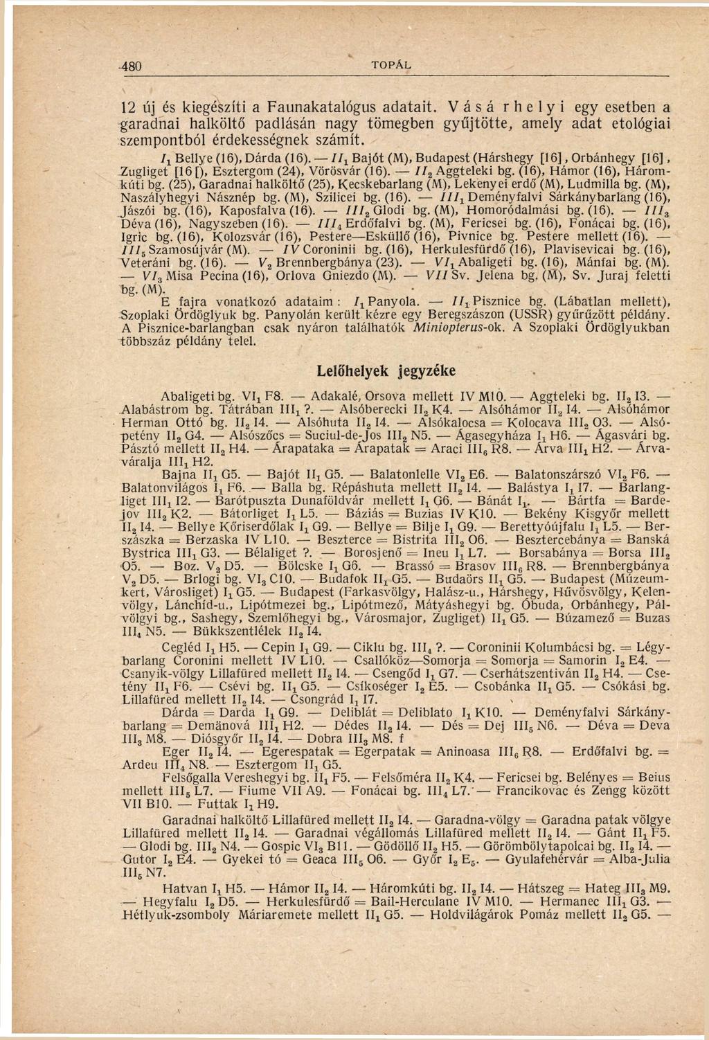1 új és kiegészíti a Faunakatalógus adatait. V á s á r h e l y i egy esetben a garadnai halköltő padlásán nagy tömegben gyűjtötte, amely adat etológiai szempontból érdekességnek számít.