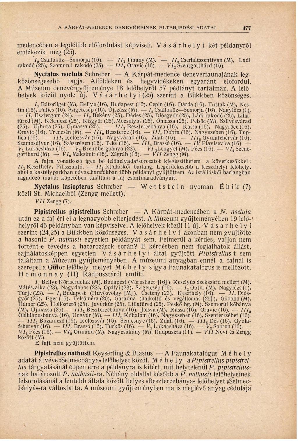 medencében a legdélibb előfordulást képviseli. V á s á r h e l y i emlékezik meg (). I Csallóköz Som or ja (1). II rakodó (), Szomorúi rakodó (). Ill két példányról Tihany (M).