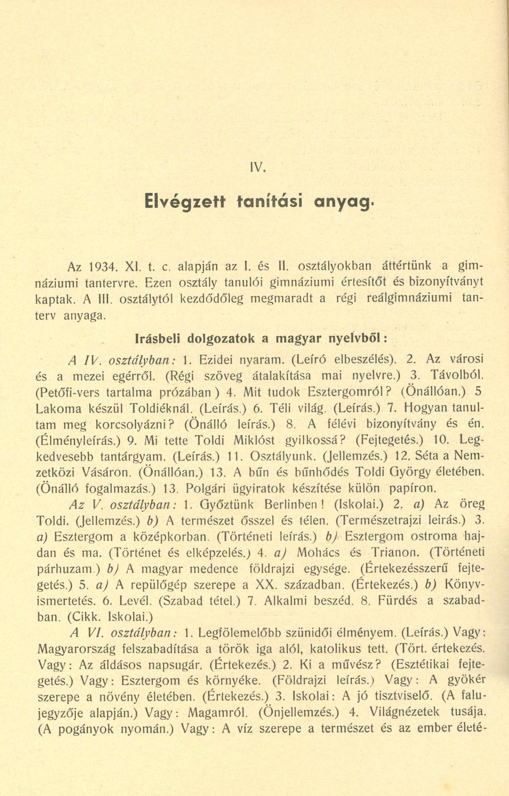 IV. Elvégzett tanítási anyag. Az 1934. XI. t. c. alapján az I. és II. osztályokban áttértünk a gimnáziumi tantervre. Ezen osztály tanulói gimnáziumi értesítőt és bizonyítványt kaptak. A III.