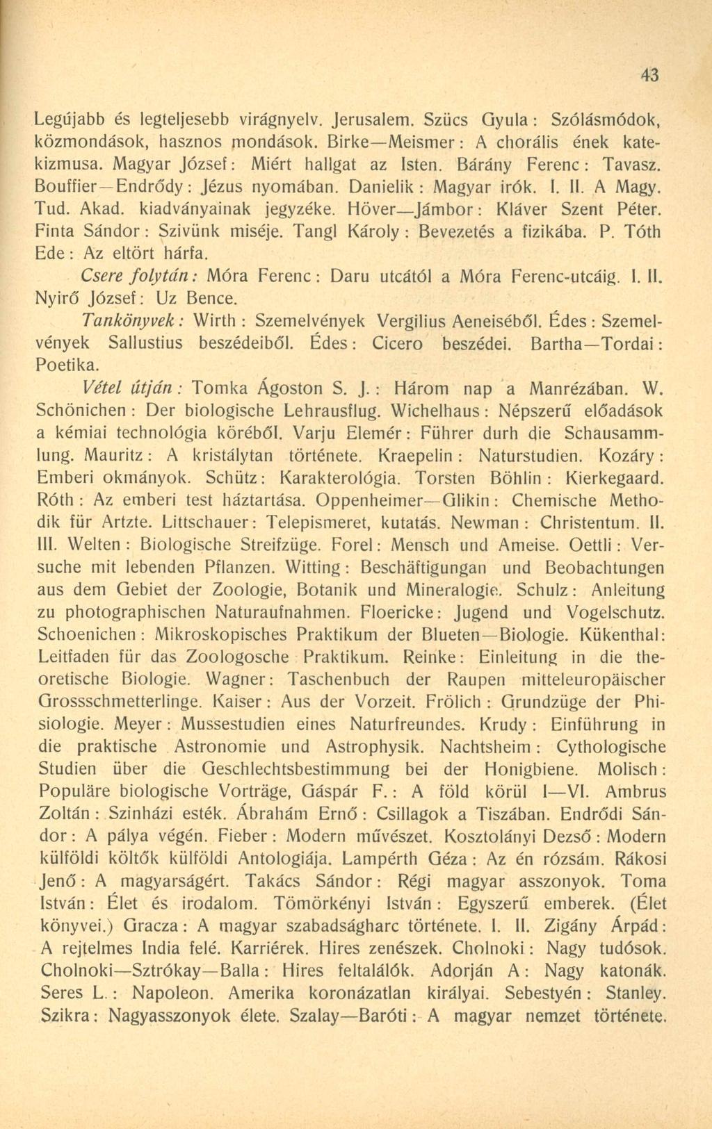 Legújabb és legteljesebb virágnyelv. Jerusalem. Szücs Gyula: Szólásmódok, közmondások, hasznos mondások. Birke Meismer: A chorális ének katekizmusa. Magyar József: Miért hallgat az Isten.