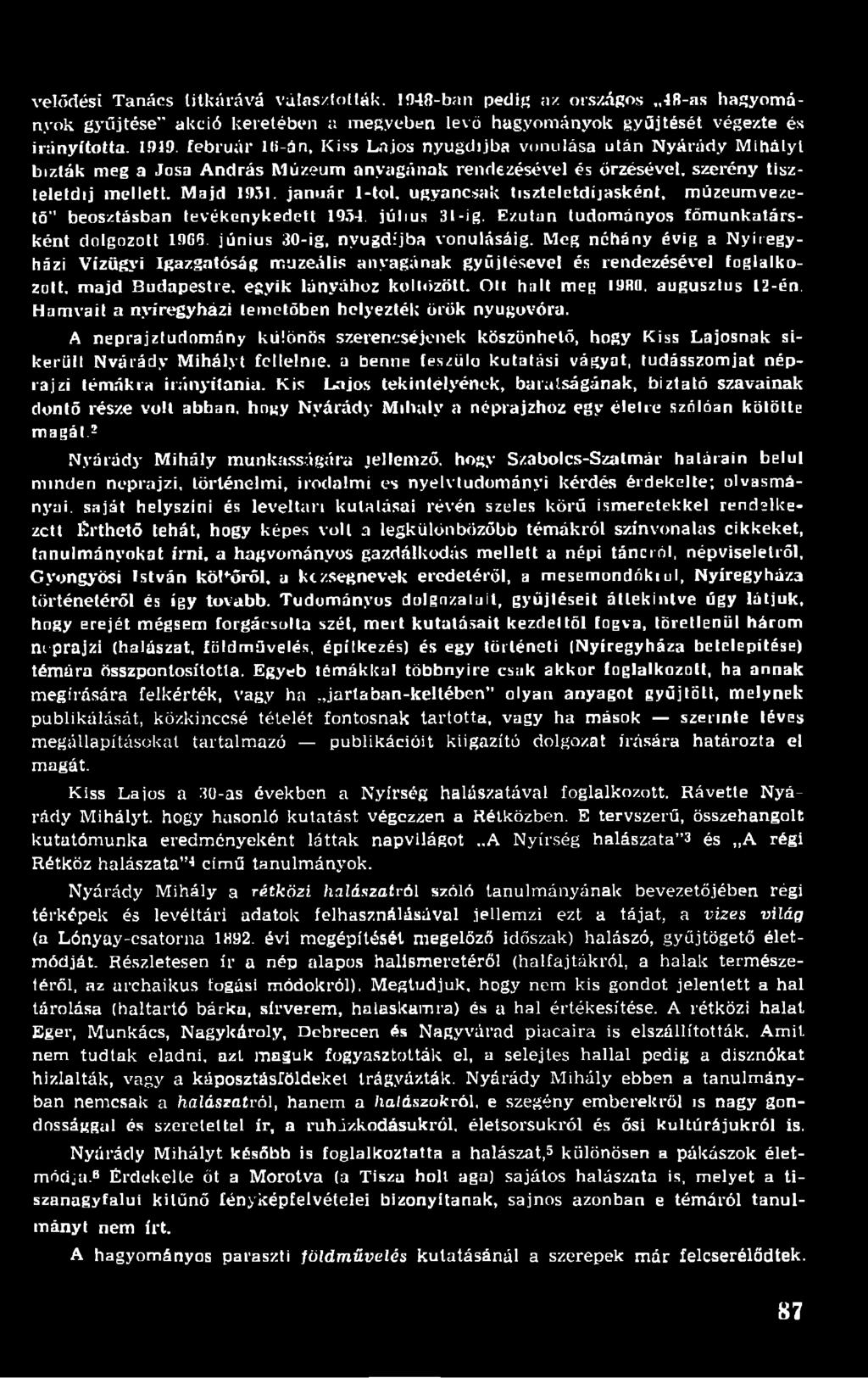 ugyancsak tiszteletdíjasként, múzeumvezető" beosztásban tevékenykedett 1934. július 31-ig. Ezután tudományos fömunkatársként dolgozott 13G5. június 30-ig, nyugdíjba vonulásáig.