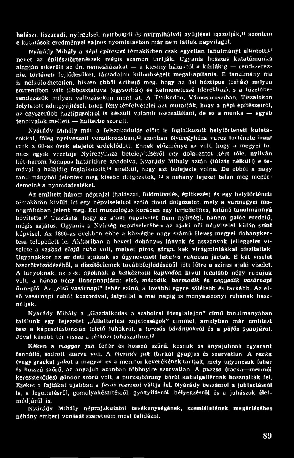 nemesházakat a kicsiny házaktól a kúriákig rendszereznie, történeti fejlődésüket, társadalmi különbségeit megállapítania. E tanulmány ma is nélkülözhetetlen, hiszen ebből érthető meg.