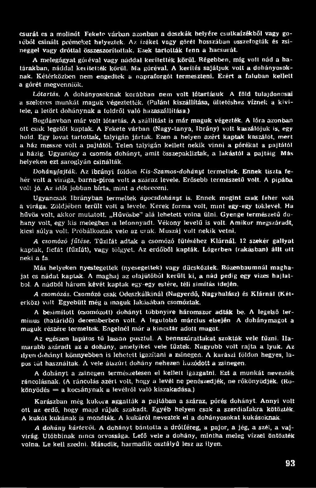 Régebben, míg volt nád a halárakban, náddal keiitelték körül. Ma góréval. A kerítés sajátjuk volt a dohányosoknak. Kétérközben nem engedtek a napraforgót termeszteni.