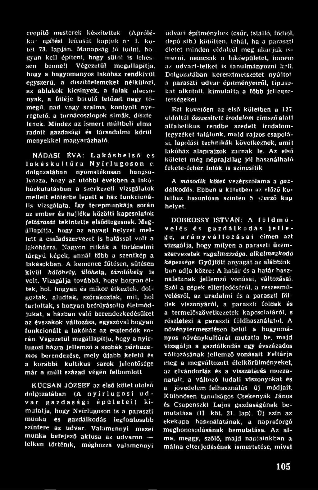 nád vagy szalma, knntyolt nyeregtető. a tornácoszlopok simák, diszte lenek. Mindez az ismert múltbeli elma rád ott gazdasági és társadalmi körül menyekkel magyarázható.