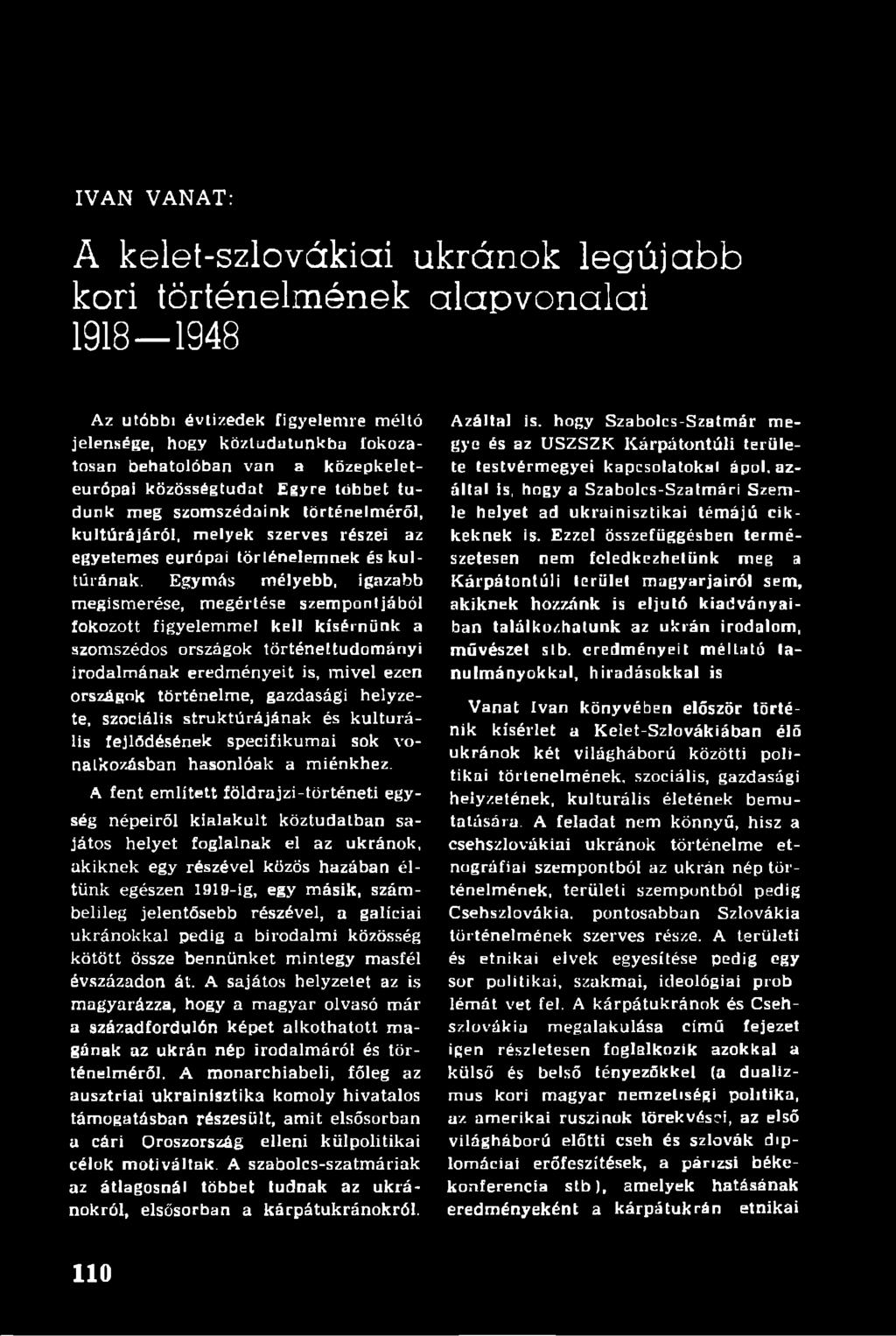 Egymás mélyebb, ignzabb megismerése, megértése szempontjából fokozott figyelemmel kell kísérnünk a szomszédos országok történettudományi irodalmának eredményeit is, mivel ezen országok történelme,