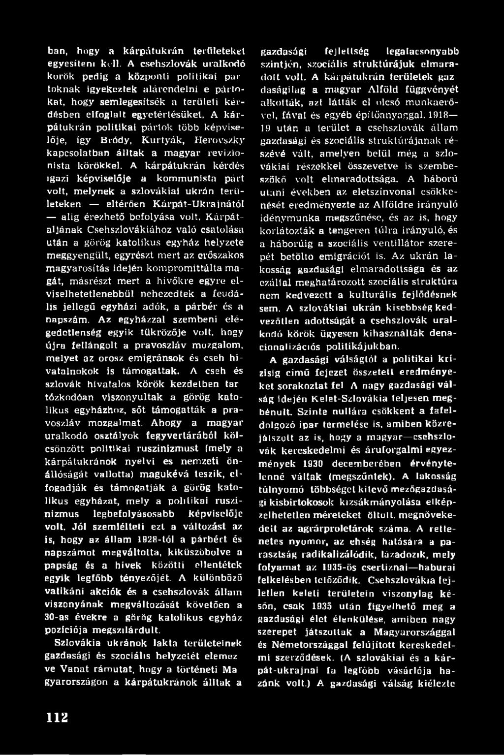 A kárpátukrán politikai pártok több képviselője, így Bródy, Kurtyák, Herovszky kapcsolatban álltak a magyar revizionista körükkel.