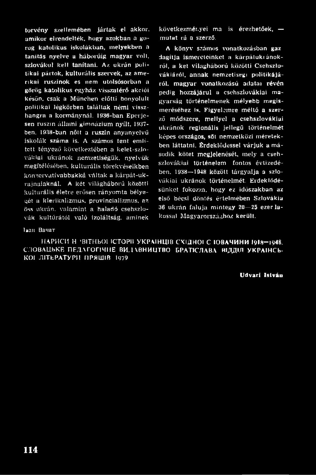 csak a München előtti bonyolult politikai légkörben talállak némi visszhangra a kormánynál. 1936-ban Eperjesen ruszin állami gimnázium nyílt, 1937- ben.