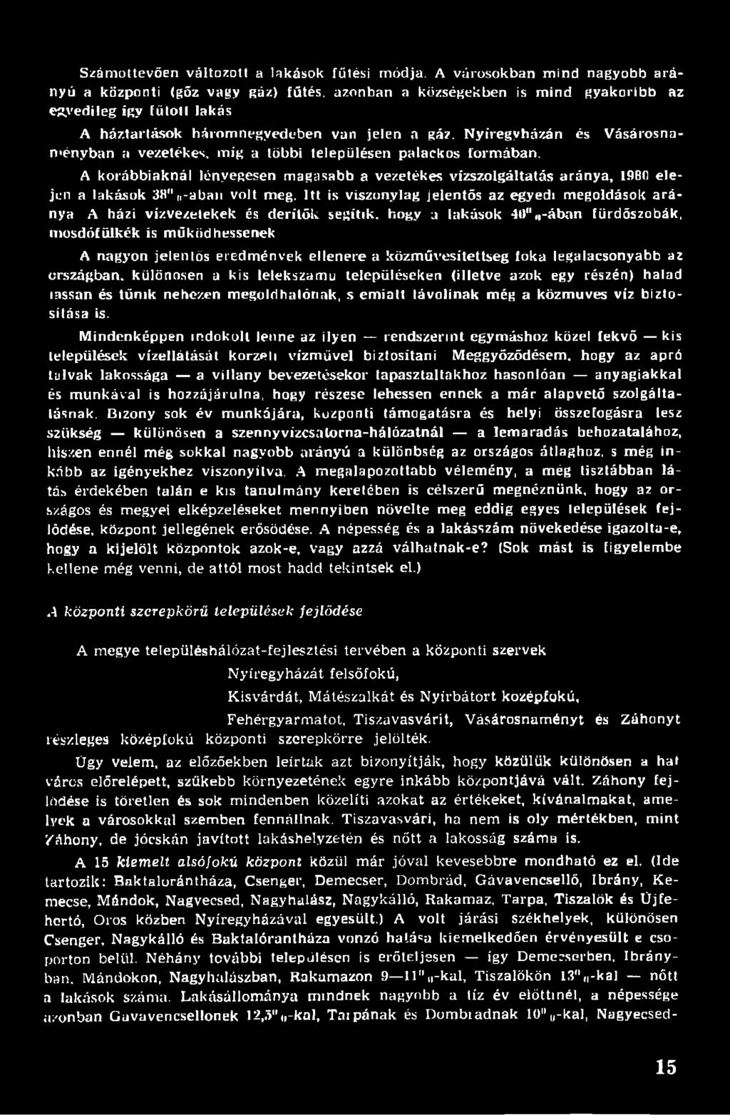 Nyíregyházán és ményban a vezetékes, míg a többi településen palackos formában.