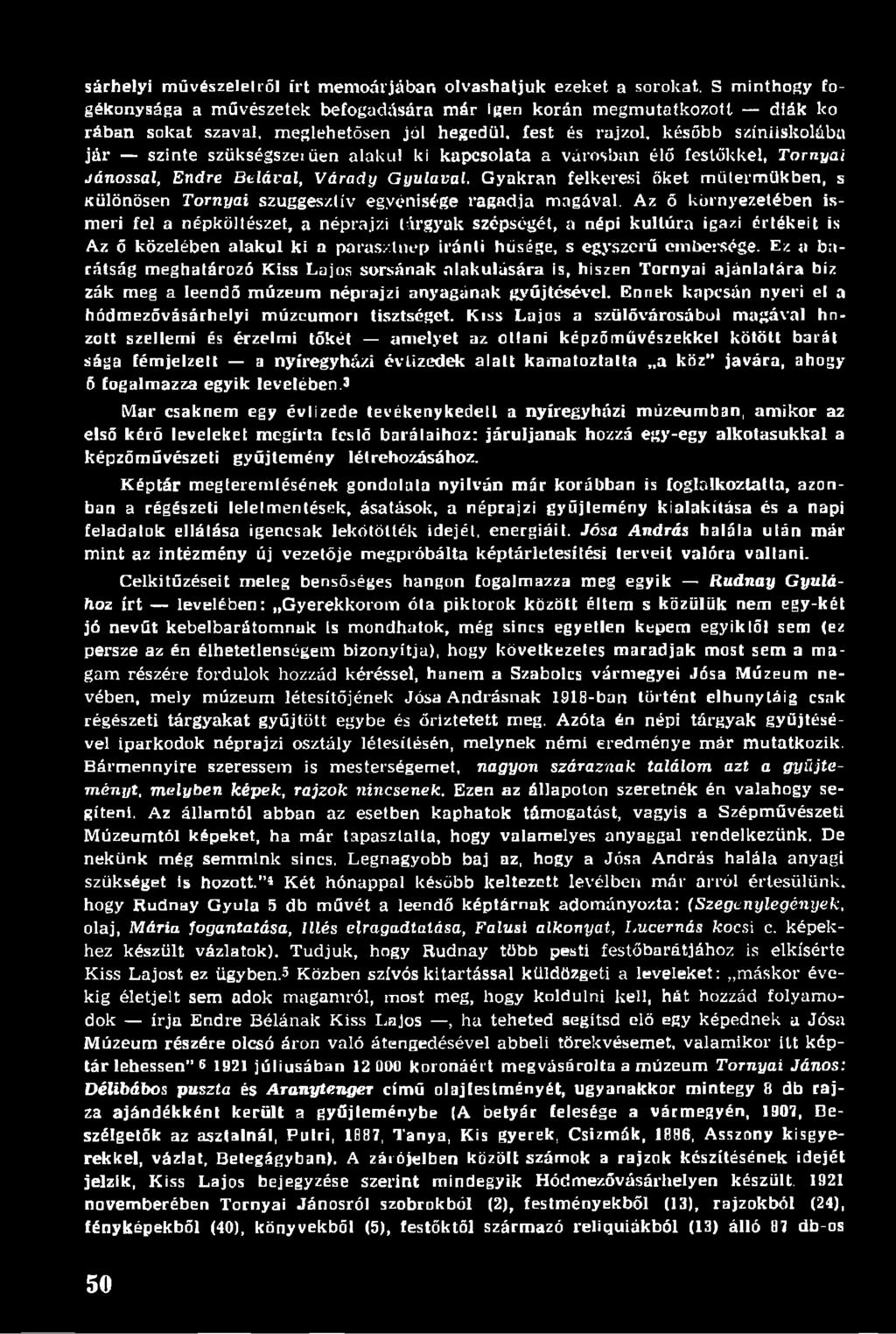 alakul ki kapcsolata a városban élő festőkkel, Tornyai Jánossal, Endre Bélával, Várady Gyulával. Gyakran felkeresi őket műtermükben, s Különösen Tornyai szugges/.lív egyénisége ragadja magával.