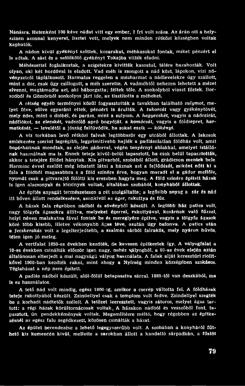 Méhészettel foglalkoztak, a szigetekre kivitték kasostul, télére hazahozták. Volt olyan, aki két hordóval is eladott. Vad méh is zsongott a nád közt, lápokon, vízi növényzetről táplálkozott.