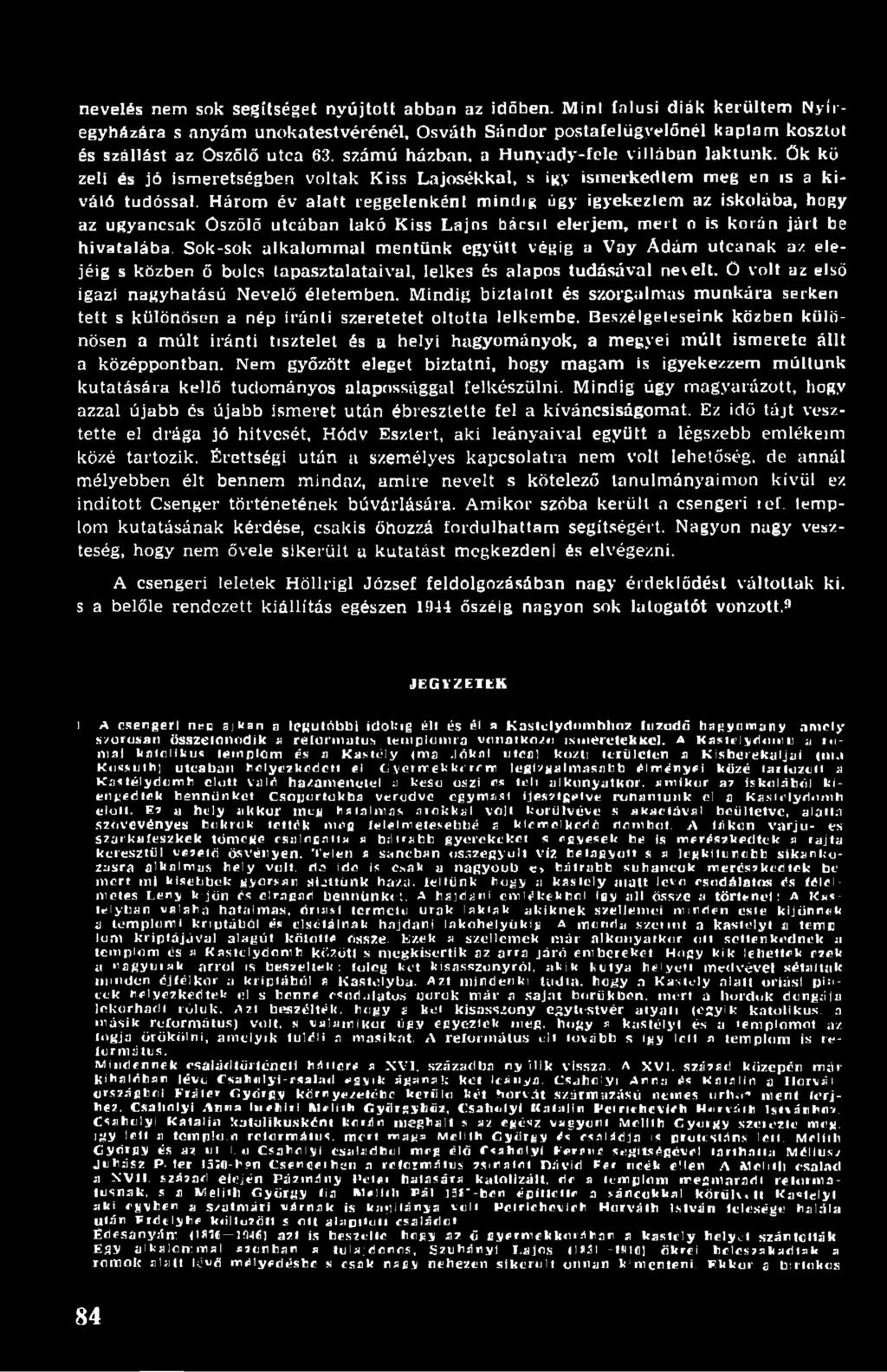 Három év alatt reggelenként mindig úgy igyekezlem az iskolába, hogy az ugyancsak Oszölő utcában lakó Kiss Lajos bácsil elerjem, mert n is korán járt be hivatalába.