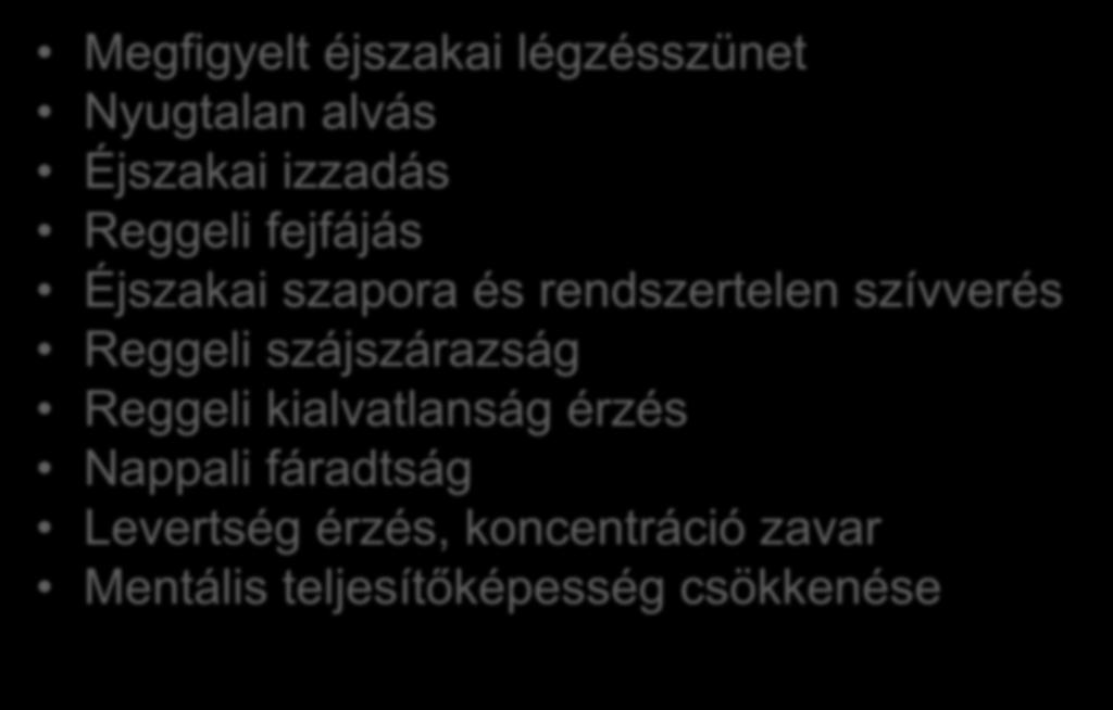 Gyakori tünetek Megfigyelt éjszakai légzésszünet Nyugtalan alvás Éjszakai izzadás Reggeli fejfájás Éjszakai szapora és rendszertelen