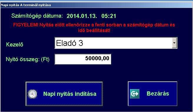 Kezelő kiválasztása Aktuális dátum és idő Nyitó összeg, az előző napi zárás alapján Nyitás indítása A napi nyitás előtt ellenőrizze a felkínált dátumot és időpontot.