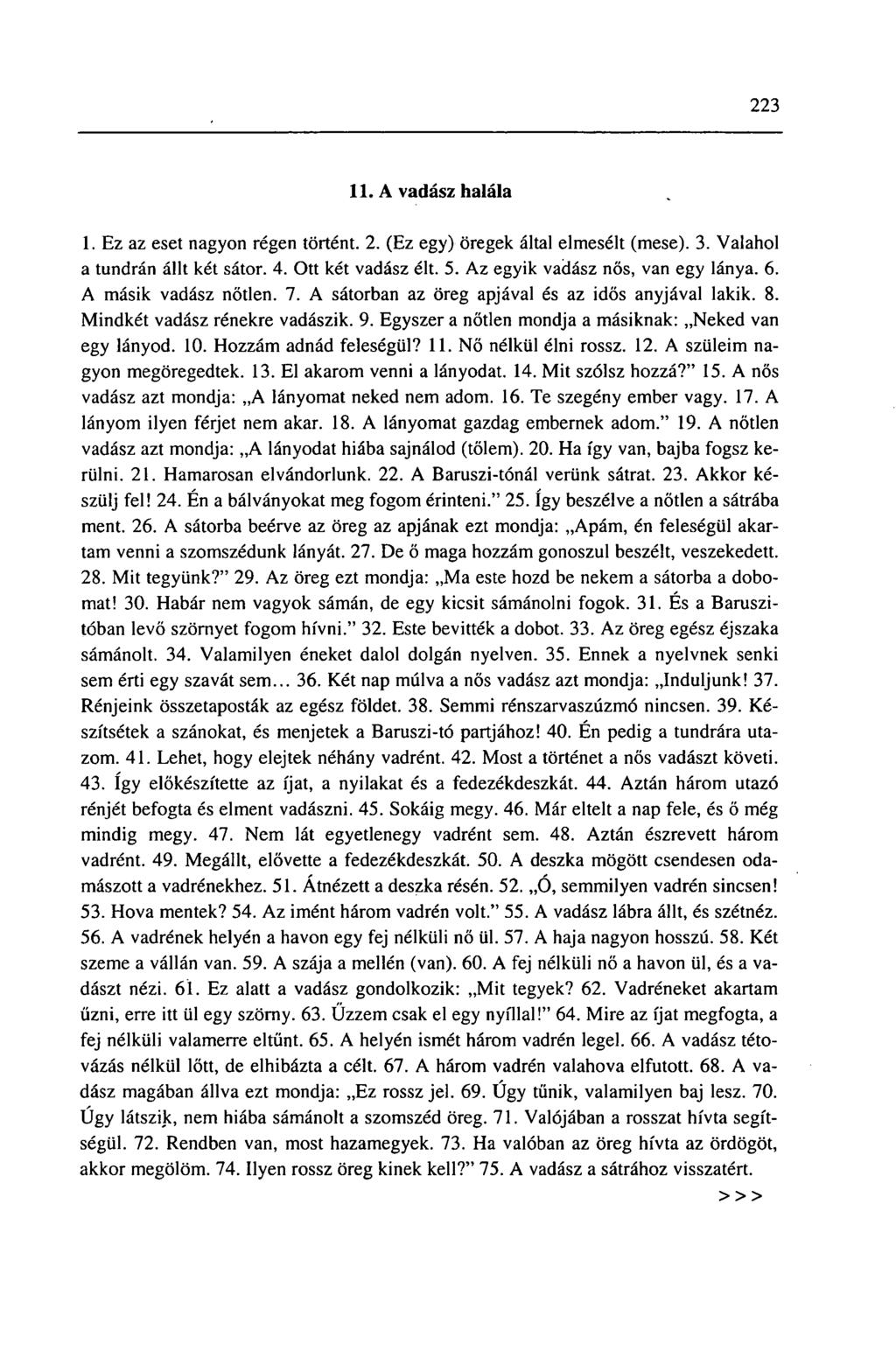 223 11. A vadász halála 1. Ez az eset nagyon régen történt. 2. (Ez egy) öregek által elmesélt (mese). 3. Valahol a tundrán állt két sátor. 4. Ott két vadász élt. 5. Az egyik vadász nős, van egy lánya.