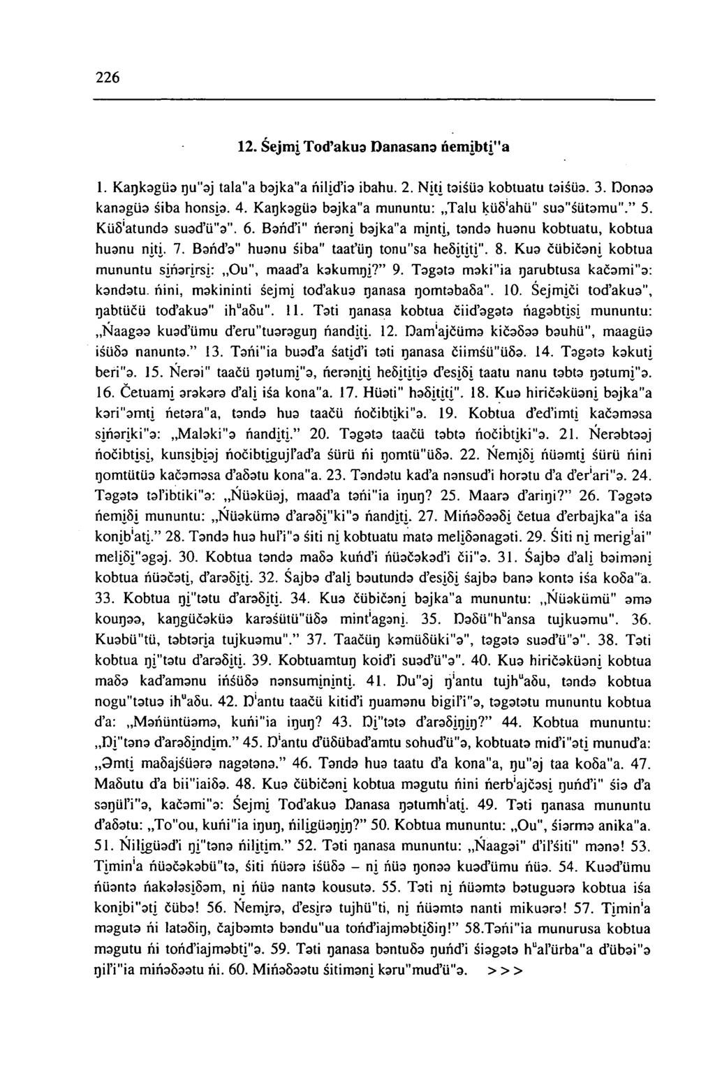 226 12. Sejmi Tod'akua Danasana nemibti"a 1. Kagkagüa t]u"aj tala"a bajka"a nilid'ia ibahu. 2. Niti taisüa kobtuatu taisüa. 3. Donaa kanagüa siba honsia. 4.