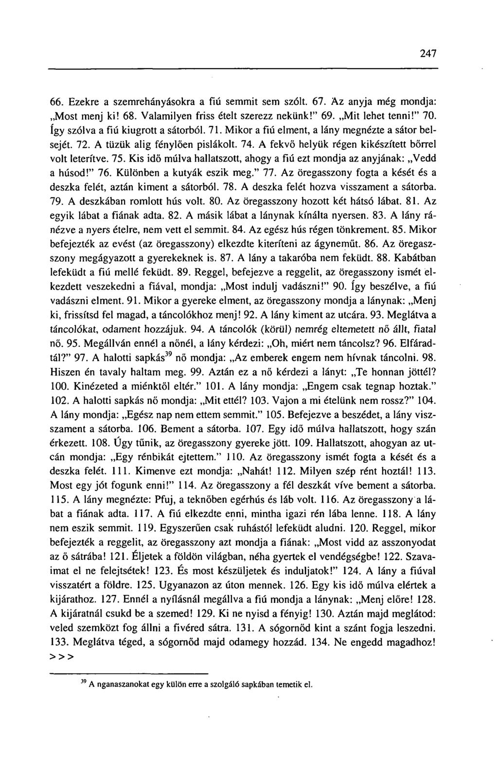 247 66. Ezekre a szemrehányásokra a fiú semmit sem szólt. 67. Az anyja még mondja: Most menj ki! 68. Valamilyen friss ételt szerezz nekünk!" 69. Mit lehet tenni!" 70.