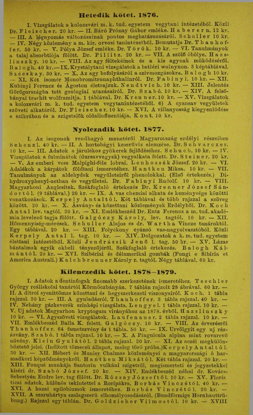 H e t e d i k k ö t e t. 1 8 7 6. I. Vizsgálatok a kolozsvári m. k. tud. egyetem vegytani intézetéből. Közli Dr. Fleischer. 20 kr. II. Báró Prónay Gábor emléke. H a b e r e r n. 12 kr. III.