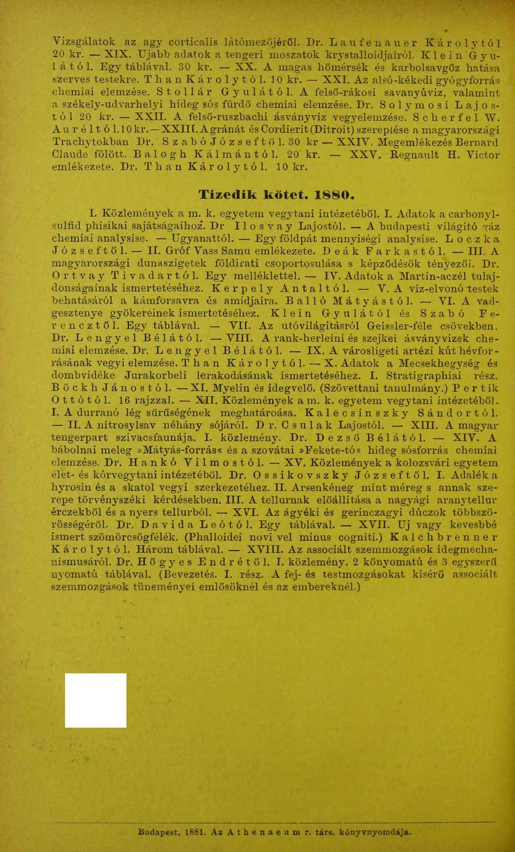 Vizsgálatok az agy corticalis látómezőjéről. Dr. Laufenauer Károlytól 20 kr. XIX. Újabb adatok a tengeri moszatok krystalloidjairól. Klein Gyulától. Egy táblával. 30 kr. XX.