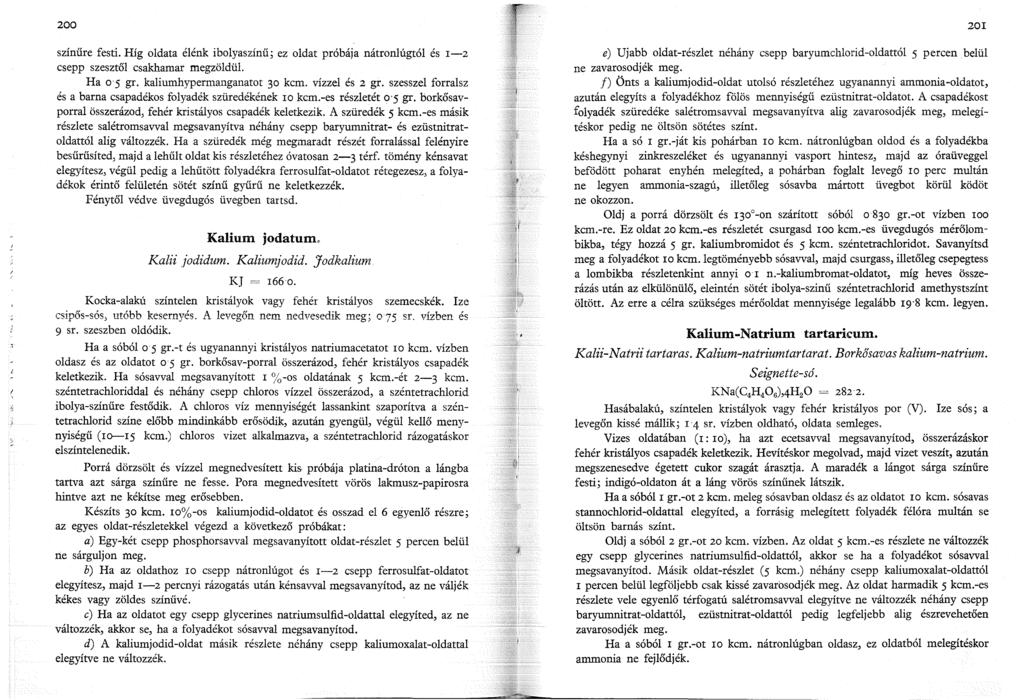 200 színűre festí. Híg oldata élénk ibolyaszínű; ez oldat próbája nátronlúgtól és l-2 csepp szesztől csakhamar megzöldül. Ha o 5 gr. kaliumhypermanganatot 30 kcm. vízzel és 2 gr.