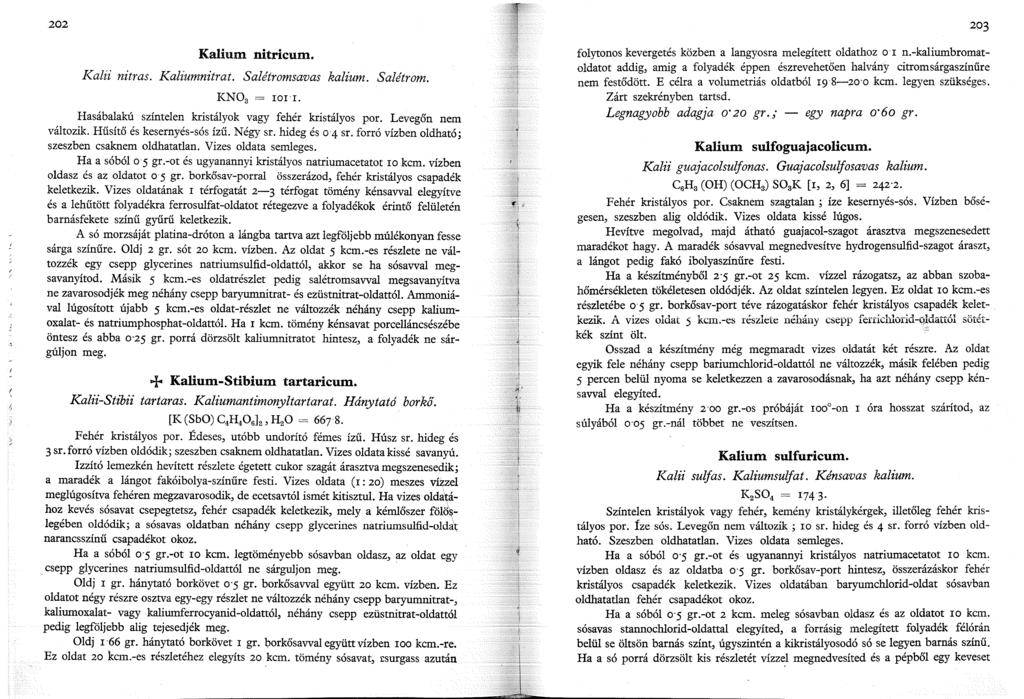 202 Kalium nitricum. Kalii nitras. Kaliúmnitrat. Salétromsavas kalium. Salétrom. KN03 = loi I. Hasábalakú színtelen kristályok vagy fehér kristályos por. Levegőn nem változik.