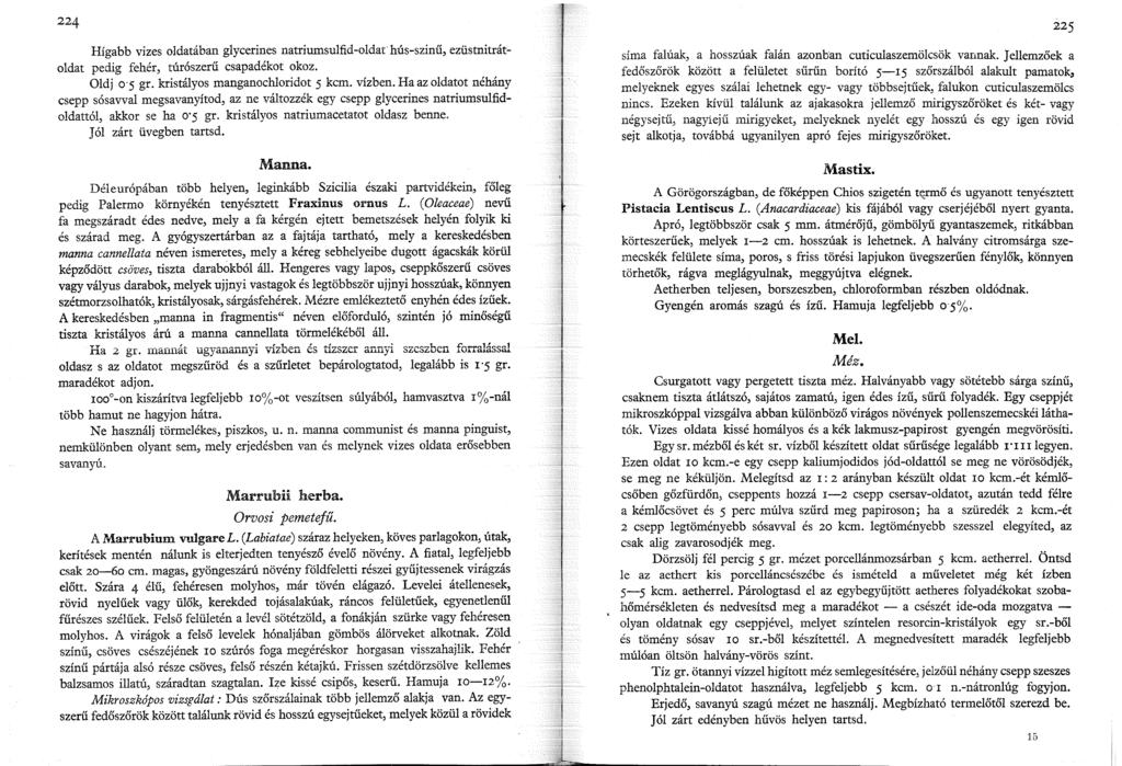 224 Hígabb vizes oldatában glycerines natriumsulfid-oldat hús-szinű, ezüstnitrátoldat pedig fehér, túrószerű csapadékot okoz. Oldj 0 5 gr. kristályos manganochloridot 5 kcm. vízben.