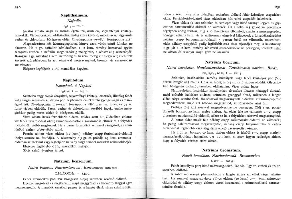 Naphthalinum. Naftalin. C 0 H 8 = 28 I.,~ajátos átható szagu es aromás égető ízű, színtelen, selyemfényű kristálylemezkék.