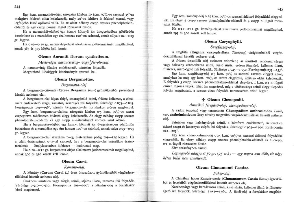 244 Egy kcm. narancshéj-olajat rázogatás közben lo kcm. 90%-os szesszel 35 -ra melegítve átlátszó oldat keletkezzék, mely 20 -ra lehűtve is átlátszó marad, vagy legföljebb kissé opálossá válik.