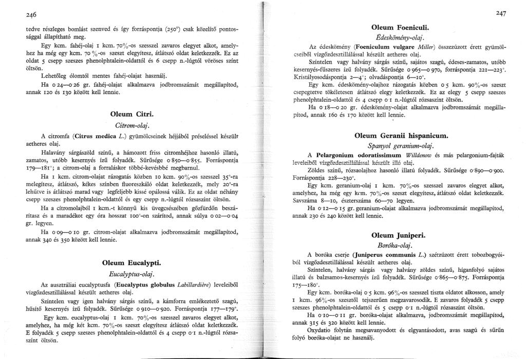 247 tedve részleges bomlást szenved és így forráspontja (250 ) csak közelítő pontossággal állapítható meg. Egy kcm. fahéj-olaj I kcm. 70%-os szesszel zavaros elegyet alkot~ amelyhez ha még egy kcm.