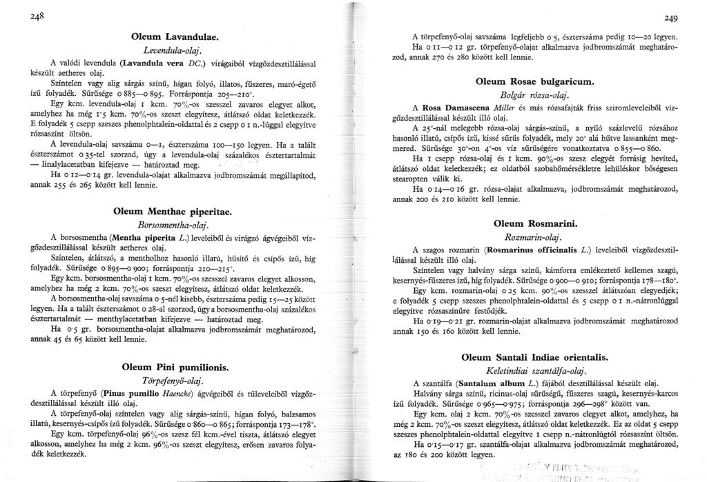 249 Oleum Lavandulae. Levendula-olaj. A valódi levendula (Lavandula vera DC.) virágaiból vízgőzdesztillálással készült aetheres olaj.