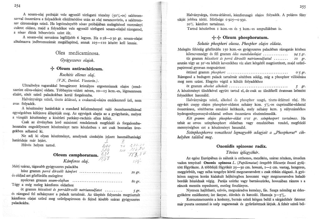 254 A sesam-olaj próbáját vele egyenlő térfogatú tömény (50%-os) salétromsavval összerázva a folyadékok elkülönödése után az olaj narancsvörös, a salétromsav citromsárga színű.