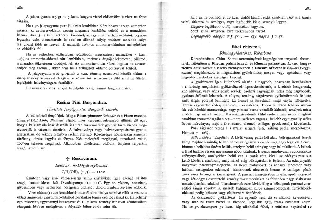 280 A jalapa gyanta o.5 gr.-ia 5 kcm. langyos vízzel eldörzsölve a vizet ne fesse sárgára. Ha l gr. jalapagyanta-port jól elzárt lombikban 6 óra hosszat ro gr.
