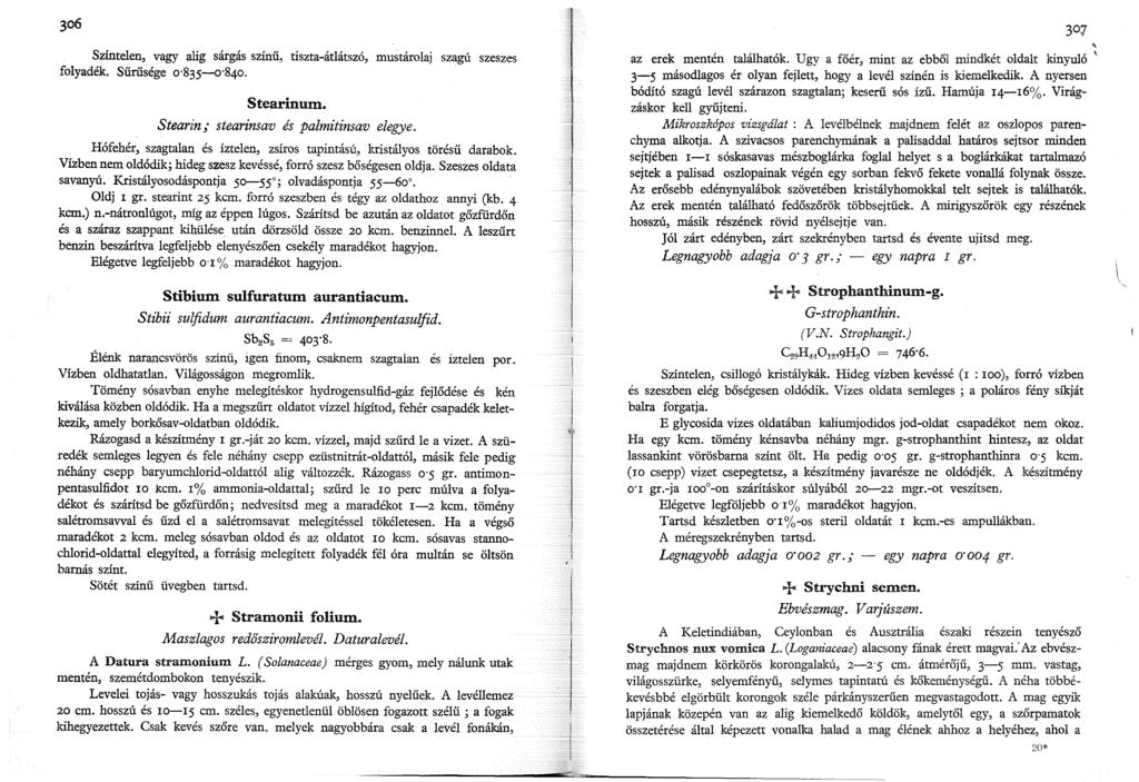 306 Színtelen, vagy alig sárgás színű, folyadék. Sűrűsége 0 835-0 840. Stearinum. tiszta-átlátszó, mustárolaj szagú szeszes Stearin; stearinsav és palmitinsav elegye.