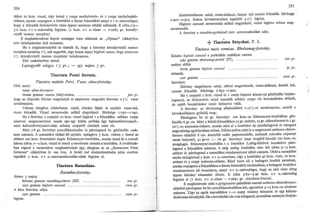 334 I % kristályvíztől mentes morphint tartalmazzon. Zárt szekrényben tartsd. Legnagyobb adagja I 5 gr.; - egy napra 5 gr. Tinctu:ra Pomi ferrata. dékot 20 kcm.