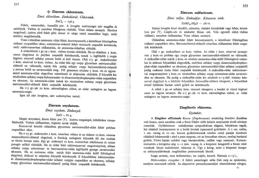 352 + Zincum chloratum. Zinci chloridum. Zinkchlorid. Chlorzink. ZnCl 2 = 36'3., F~hér,, szeme;::skés, összeálló por. A levegőn nedvességet szív magába és szetfolyk.